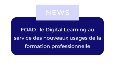FOAD : le Digital Learning au service des nouveaux usages de la formation professionnelle