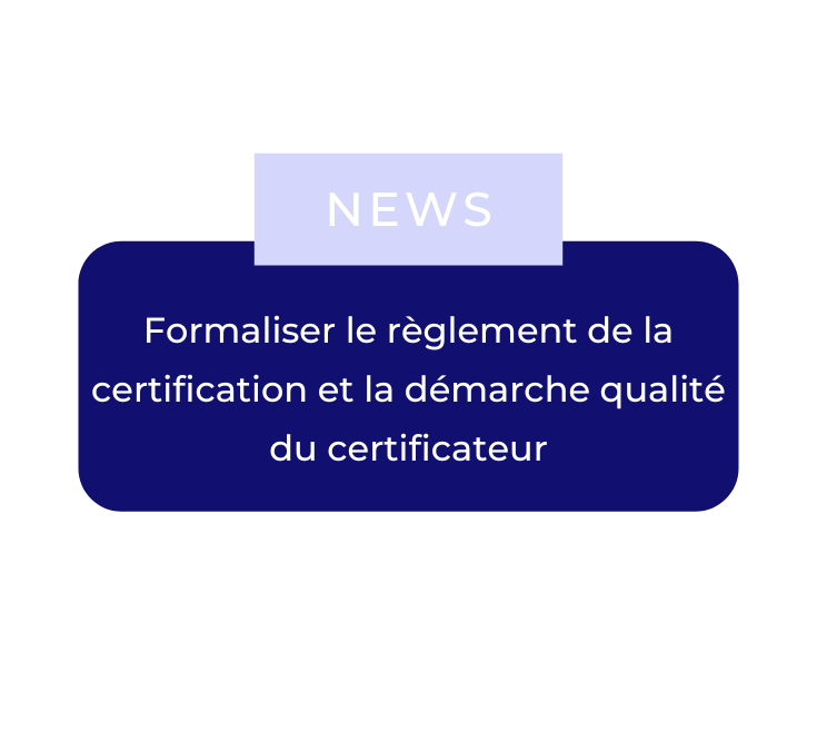 Formaliser le règlement de la certification et la démarche qualité du certificateur