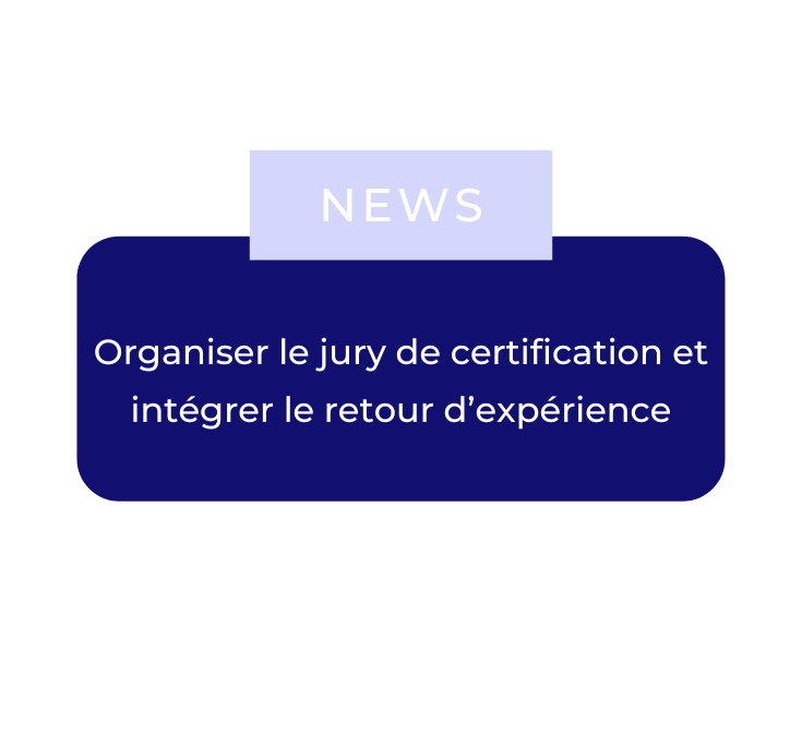 Organiser le jury de certification et intégrer le retour d’expérience