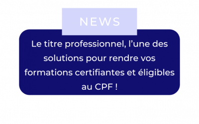 Le titre professionnel, l’une des solutions pour rendre vos formations certifiantes et éligibles au CPF !