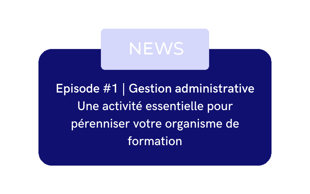 Episode #1 | Gestion administrative : Une activité essentielle pour pérenniser votre organisme de formation