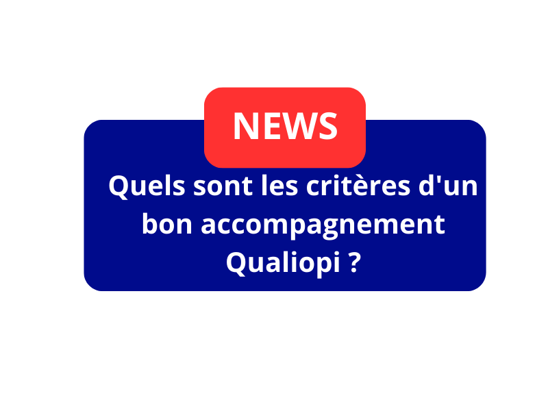 Quels sont les critères d’un bon accompagnement Qualiopi ?