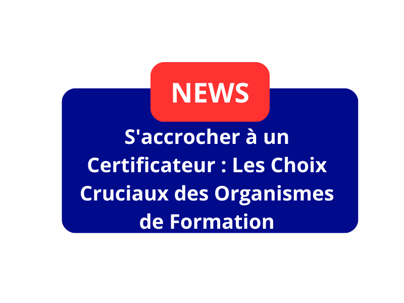 S’accrocher à un Certificateur : Les Choix Cruciaux des Organismes de Formation