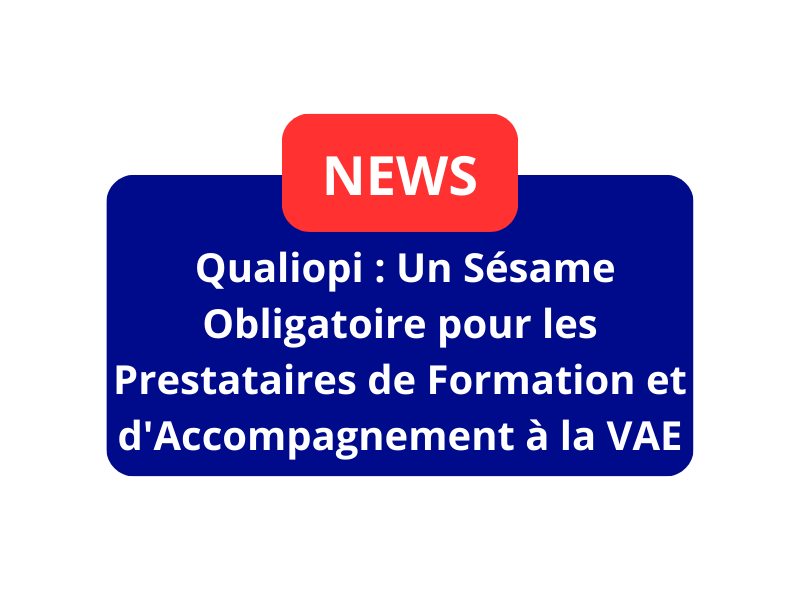 « La Certification Qualiopi : Un Sésame Obligatoire pour les Prestataires de Formation et d’Accompagnement à la VAE »