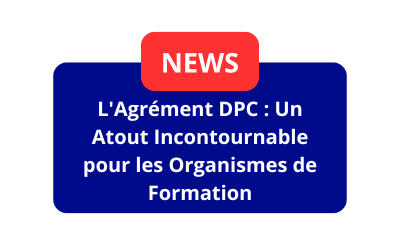 L’Agrément DPC : Un Atout Incontournable pour les Organismes de Formation