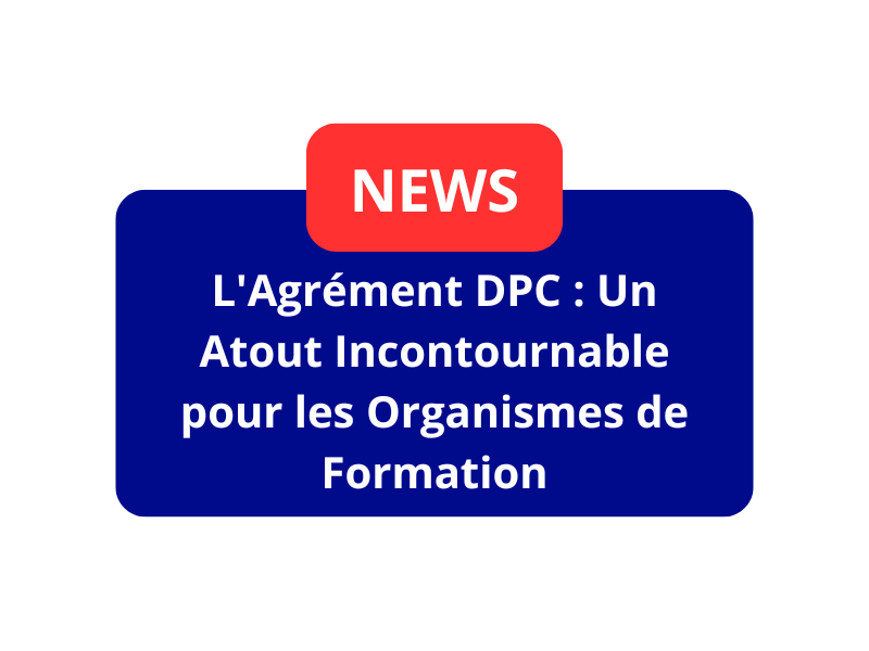 L’Agrément DPC : Un Atout Incontournable pour les Organismes de Formation