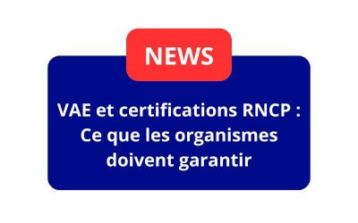 VAE et certifications RNCP : Ce que les organismes doivent garantir