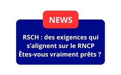 RSCH : des exigences qui s’alignent sur le RNCP – Êtes-vous vraiment prêts ?