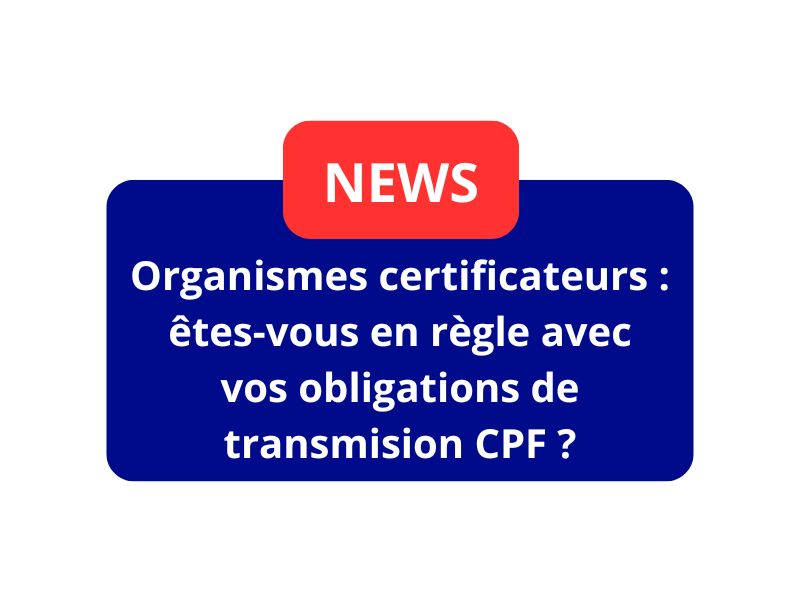 Organismes certificateurs : êtes-vous en règle avec vos obligations de transmission CPF ?