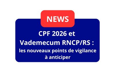 CPF 2026 et Vademecum RNCP/RS : les nouveaux points de vigilance à anticiper
