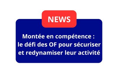 Montée en compétence : le défi des OF pour sécuriser et redynamiser leur activité