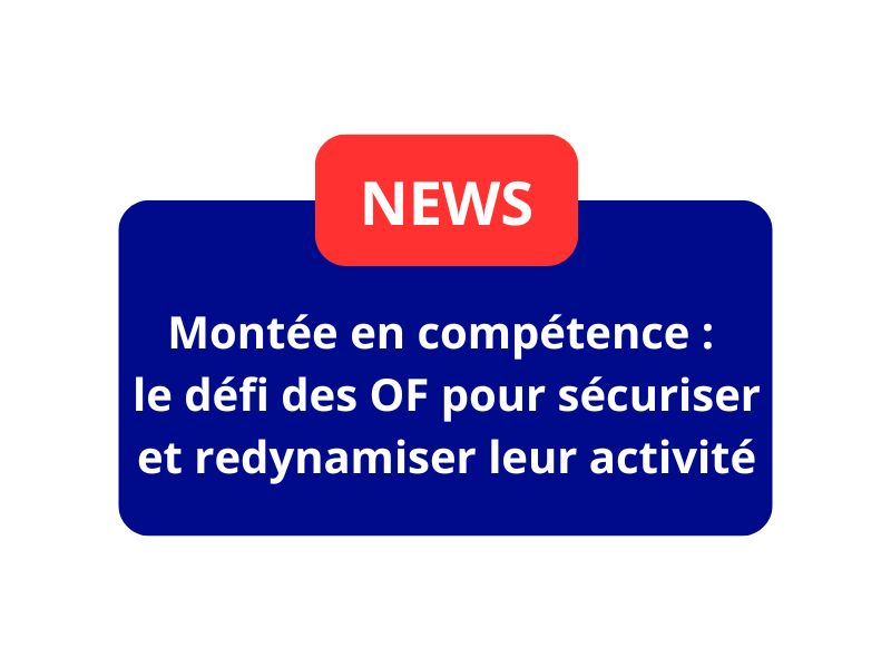 Montée en compétence : le défi des OF pour sécuriser et redynamiser leur activité
