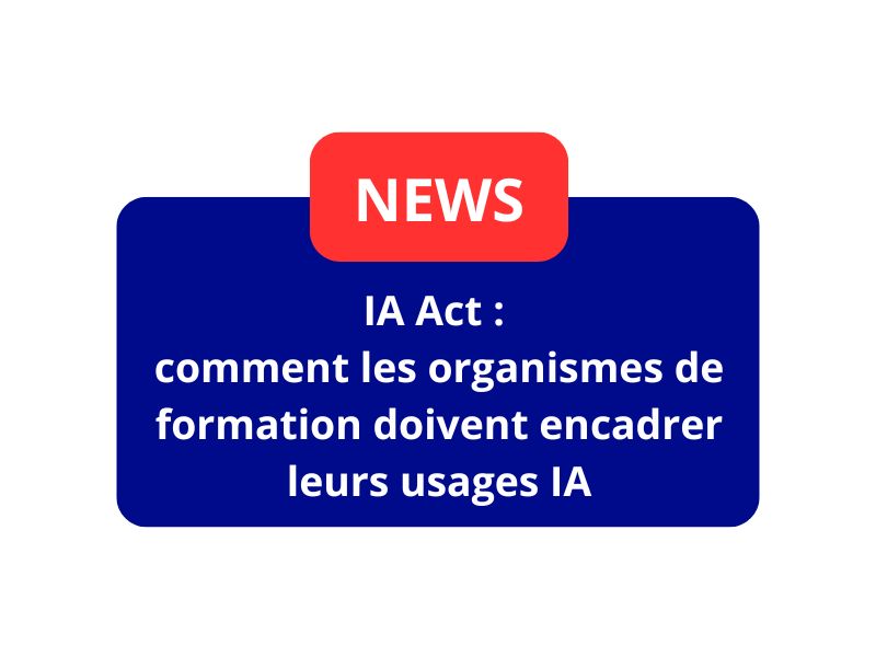 IA Act : comment les organismes de formation doivent encadrer leurs usages IA