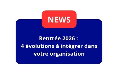 Rentrée 2026 : 4 évolutions à intégrer dans votre organisation