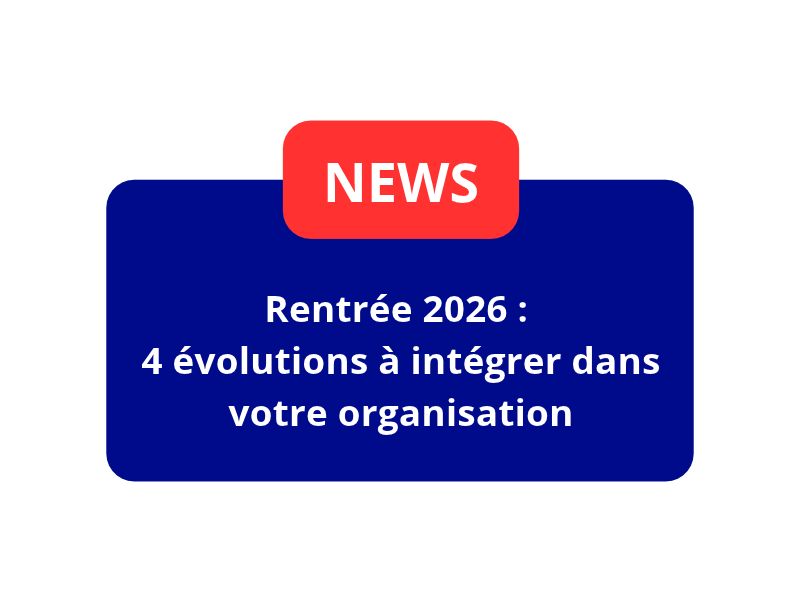 Rentrée 2026 : 4 évolutions à intégrer dans votre organisation