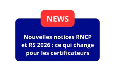 Nouvelles notices RNCP et RS 2026 : ce qui change pour les certificateurs